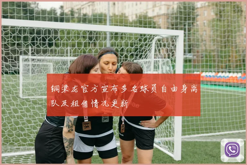 铜梁龙官方宣布多名球员自由身离队及租借情况更新