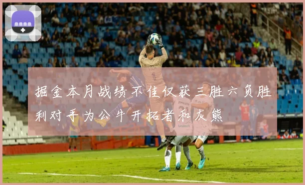 掘金本月战绩不佳仅获三胜六负胜利对手为公牛开拓者和灰熊