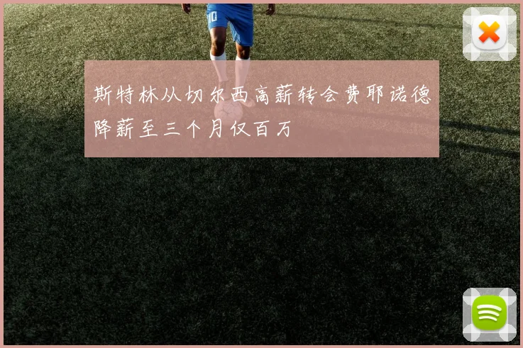 斯特林从切尔西高薪转会费耶诺德降薪至三个月仅百万